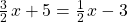 \frac{3}{2}\phantom{\rule{0.1em}{0ex}}x+5=\frac{1}{2}\phantom{\rule{0.1em}{0ex}}x-3