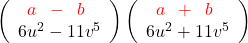 \left(\begin{array}{l} \color{red}\hspace{0.2cm} a \hspace{0.2cm}- \hspace{0.2cm}b \\ 6u^2-11v^5 \end{array}\right)\left(\begin{array}{l} \color{red} \hspace{0.2cm} a \hspace{0.2cm}+ \hspace{0.2cm}b \\ 6u^2+11v^5 \end{array}\right)