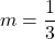 m=\dfrac{1}{3}