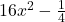 16{x}^{2}-\frac{1}{4}