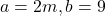 a = 2m , b = 9