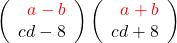 \left(\begin{array}{l} \color{red}\hspace{0.2cm} a-b \\ cd-8 \end{array}\right)\left(\begin{array}{l} \color{red} \hspace{0.2cm} a+b \\ cd+8 \end{array}\right)