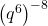 {\left({q}^{6}\right)}^{-8}