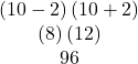 \begin{array}{c}\left(10-2\right)\left(10+2\right)\\ \left(8\right)\left(12\right)\\ 96\end{array}