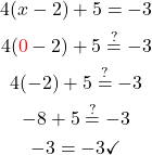 \begin{gathered} 4(x-2)+5  =-3 \\ 4(\textcolor{red}{0}-2)  +5 \stackrel{?}{=}-3 \\ 4(-2)+5  \stackrel{?}{=}-3 \\ -8  +5 \stackrel{?}{=}-3 \\ -3  =-3 \checkmark \end{gathered}