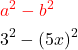 \begin{aligned} & {\color{red}a^2 - b^2} \\ & 3^2 - (5x)^2  \end{aligned}