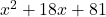 {x}^{2}+18x+81