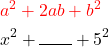 \begin{aligned} & \color{red}a^2+2 a b+b^2 \\ & x^2+\rule{0.7cm}{0.4pt}+5^2 \end{aligned}