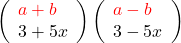 \left(\begin{array}{l} \color{red}a+b \\ 3+5x \end{array}\right)\left(\begin{array}{l} \color{red}a-b \\ 3-5x \end{array}\right)