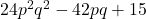 24{p}^{2}{q}^{2}-42pq+15