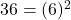 36 = (6)^2