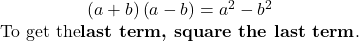 \begin{array}{c} \left(a+b\right)\left(a-b\right)={a}^{2}-{b}^{2} \\ \text{To get the}\textbf{last term, square the last term}. \end{array}