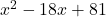 {x}^{2}-18x+81