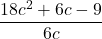 \dfrac{18{c}^{2}+6c-9}{6c}