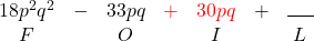 \begin{array}{ccccccc} 18p^2q^2 & - &33pq & {\color{red}{+}} & {\color{red}{30pq}} & + & \rule{.5cm}{0.4pt} \\ F & & O & & I & & L \\ \end{array}