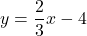 y=\dfrac{2}{3}x-4