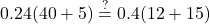 0.24(40+5)\stackrel{?}{=}0.4(12+15)