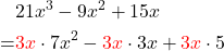 \begin{aligned}& 21 x^3-9 x^2+15 x \\ = &{\color{red}3x} \cdot 7 x^2-{\color{red}3x} \cdot 3 x+{\color{red}3x}\cdot 5 \end{aligned}