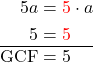 \begin{aligned} 5a &= {\color{red}5} \cdot a \\ 5& = {\color{red}5} \\ \hline \mathrm{GCF} & =5\\ \end{aligned}