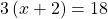 3\left(x+2\right)=18