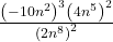 \frac{{\left(-10{n}^{2}\right)}^{3}{\left(4{n}^{5}\right)}^{2}}{{\left(2{n}^{8}\right)}^{2}}