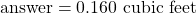 \text{answer} = 0.160 \text{ cubic feet}