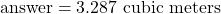 \text{answer} = 3.287 \text{ cubic meters}