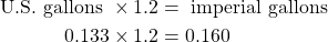 \begin{equation*}\begin{split}\text{U.S. gallons } \times 1.2 &= \text{ imperial gallons} \\ 0.133 \times 1.2 &= 0.160 \end{split} \end{equation}