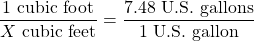 \dfrac{1 \text{ cubic foot}}{X \text{ cubic feet}} = \dfrac{7.48 \text{ U.S. gallons}}{1 \text{ U.S. gallon}}