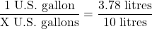 \dfrac{1 \text{ U.S. gallon}}{\text{X U.S. gallons}} = \dfrac{3.78 \text{ litres}}{10\text{ litres}}