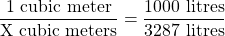 \dfrac{1 \text{ cubic meter}}{\text{X cubic meters}} = \dfrac{1000 \text{ litres}}{3287 \text{ litres}}