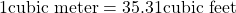 1 \text{cubic meter} = 35.31 \text{cubic feet}