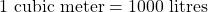 1 \text{ cubic meter} = 1000 \text{ litres}