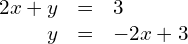 \begin{array}{ccc}\hfill 2x+y& =\hfill & 3\hfill \\ \hfill y& =\hfill & -2x+3\hfill \end{array}