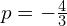 p=-\frac{4}{3}