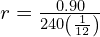 r = \frac{0.90}{240\left( \frac{1}{12} \right)}