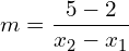 m=\dfrac{5-2}{{x}_{2}-{x}_{1}}