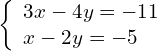 \left\{\begin{array}{c}3x-4y=-11\hfill \\ x-2y=-5\hfill \end{array}