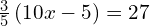 \frac{3}{5}\left(10x-5\right)=27