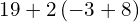 19+2\left(-3+8\right)