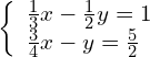 \left\{\begin{array}{c}\frac{1}{3}x-\frac{1}{2}y=1\hfill \\ \frac{3}{4}x-y=\frac{5}{2}\hfill \end{array}