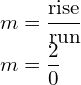 \begin{array}{l} m=\dfrac{\text{rise}}{\text{run}}\\ m=\dfrac{2}{0}\end{array}