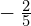 -\phantom{\rule{0.2em}{0ex}}\frac{2}{5}