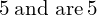 5\phantom{\rule{0.2em}{0ex}}\text{and are}\phantom{\rule{0.2em}{0ex}}5