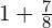 1+\frac{7}{8}