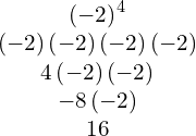 \begin{array}{c}{\left(-2\right)}^{4}\\ \left(-2\right)\left(-2\right)\left(-2\right)\left(-2\right)\\ 4\left(-2\right)\left(-2\right)\\ -8\left(-2\right)\\ 16\end{array}