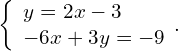 \left\{\begin{array}{c}y=2x-3\hfill \\ -6x+3y=-9\hfill \end{array}.