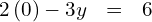 \begin{array}{ccc}\hfill 2\left(0\right)-3y& =\hfill & 6\hfill \end{array}