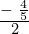 \frac{-\phantom{\rule{0.2em}{0ex}}\frac{4}{5}}{2}