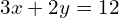 3x+2y=12